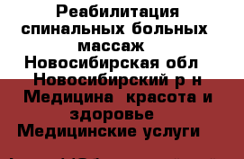 Реабилитация спинальных больных, массаж - Новосибирская обл., Новосибирский р-н Медицина, красота и здоровье » Медицинские услуги   